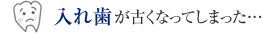 入れ歯が古くなってしまった…